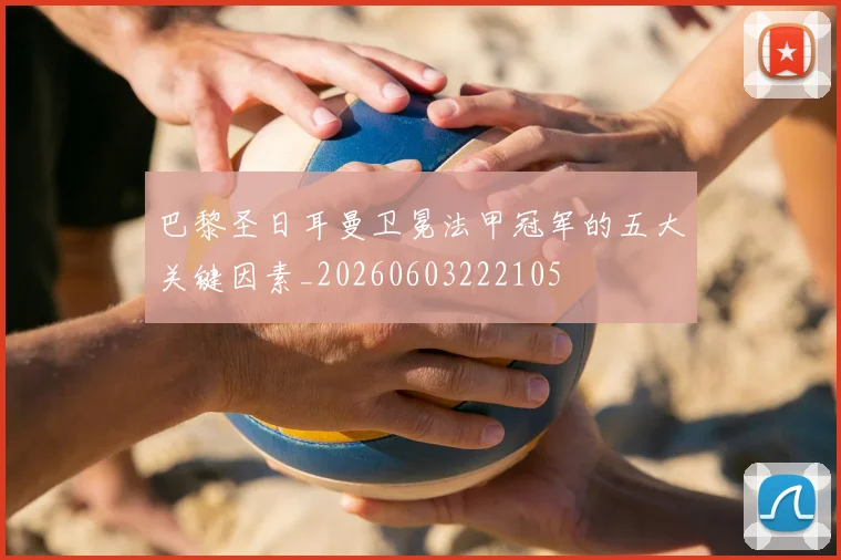 巴黎圣日耳曼卫冕法甲冠军的五大关键因素_20260603222105